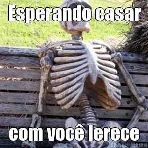 Esperando casar com voc� Ierece