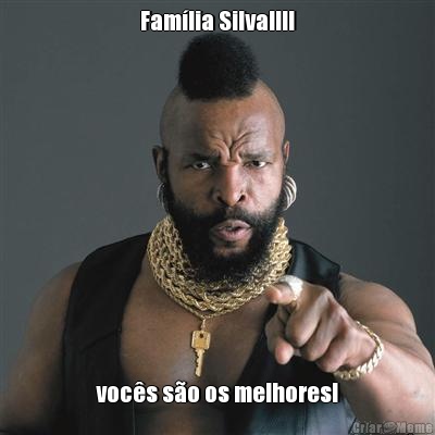 Fam�lia Silva!!!! voc�s s�o os melhores!