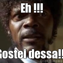 Eh !!! Gostei dessa!!!