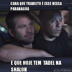 CARA QUE TRANSITO � ESSE NESSA
PARANAGU� � QUE HOJE TEM  TADEL NA
SHALON