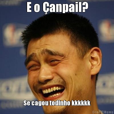 E o �anpail? Se cagou todinho kkkkkk