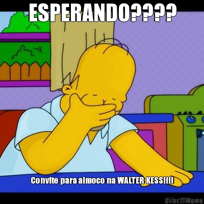 ESPERANDO???? Convite para almoco na WALTER KESS!!!!