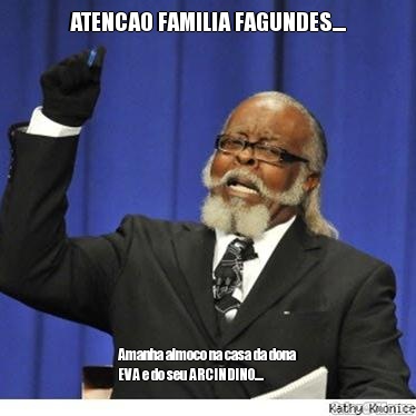 ATENCAO FAMILIA FAGUNDES.... Amanha almoco na casa da dona
EVA e do seu ARCINDINO....