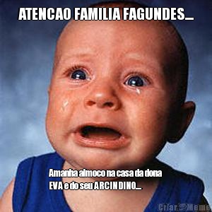 ATENCAO FAMILIA FAGUNDES.... Amanha almoco na casa da dona
EVA e do seu ARCINDINO....