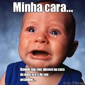Minha cara... Quando nao tem almoco na casa
da dona eva e do seu
arcindino....