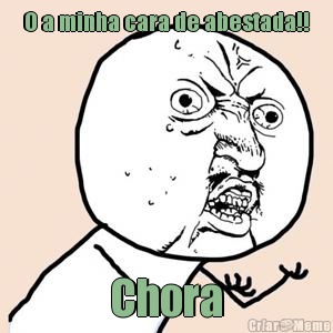 O a minha cara de abestada!! Chora
