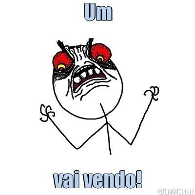 Um vai vendo!