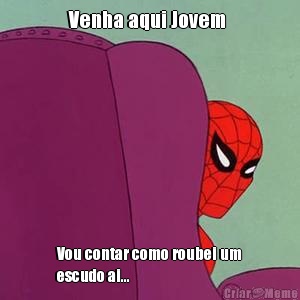 Venha aqui Jovem  Vou contar como roubei um
escudo ai...