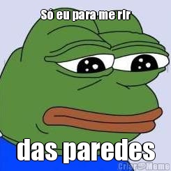 S� eu para me rir das paredes