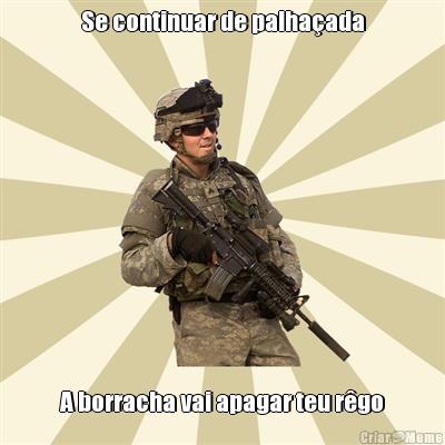 Se continuar de palha�ada A borracha vai apagar teu r�go