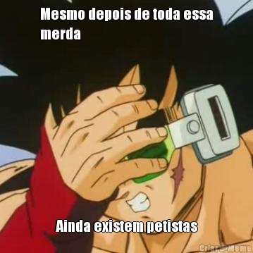 Mesmo depois de toda essa
merda Ainda existem petistas