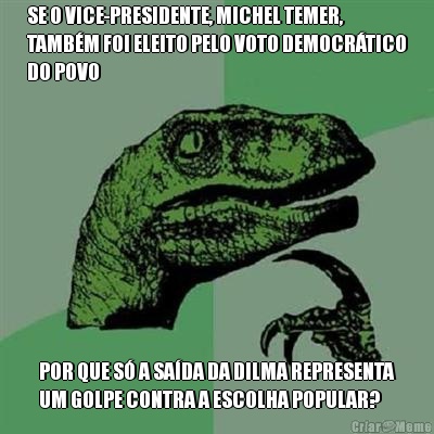 SE O VICE-PRESIDENTE, MICHEL TEMER,
TAMB�M FOI ELEITO PELO VOTO DEMOCR�TICO
DO POVO POR QUE S� A SA�DA DA DILMA REPRESENTA
UM GOLPE CONTRA A ESCOLHA POPULAR?