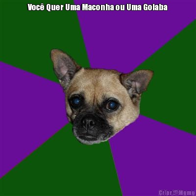 Voc� Quer Uma Maconha ou Uma Goiaba 