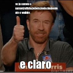 vc ja comeu o
samuel,rafinha,bebeto,bodo,claubenio
ate o walbim , e claro 