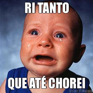 RI TANTO QUE AT� CHOREI