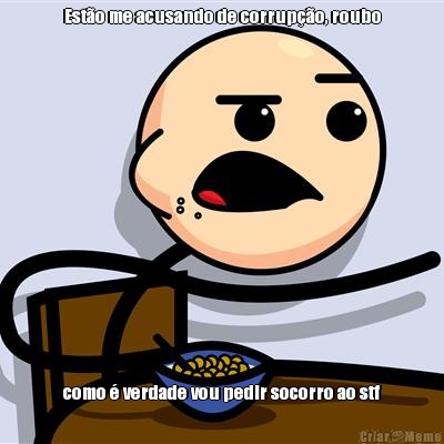Est�o me acusando de corrup��o, roubo como � verdade vou pedir socorro ao stf