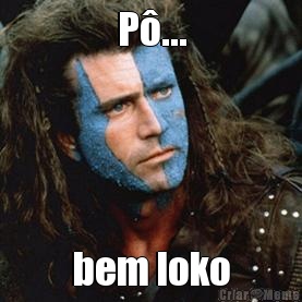 P�... bem loko