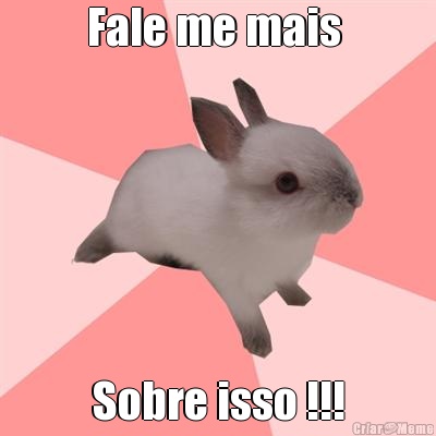 Fale me mais  Sobre isso !!!