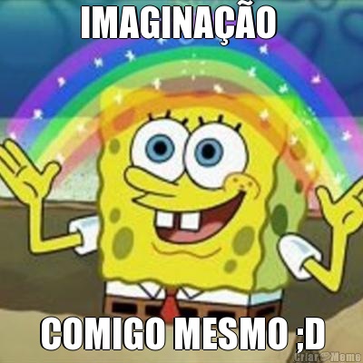 IMAGINA��O  COMIGO MESMO ;D