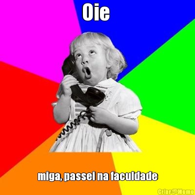 Oie  miga, passei na faculdade
