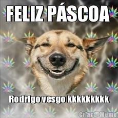 FELIZ P�SCOA  Rodrigo vesgo kkkkkkkkk