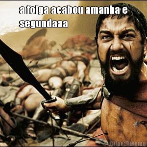 a folga acabou amanha e
segundaaa 