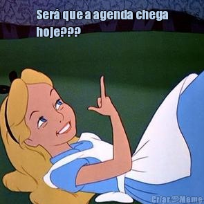 Ser� que a agenda chega
hoje??? 