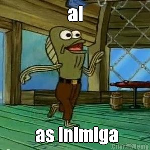 ai  as inimiga