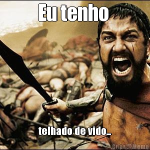Eu tenho  telhado de vido...