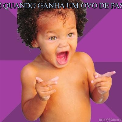 VOC� QUANDO GANHA UM OVO DE PASCOA  