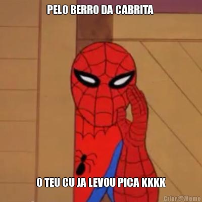 PELO BERRO DA CABRITA  O TEU CU JA LEVOU PICA KKKK