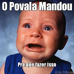 O Povala Mandou Pra que fazer isso