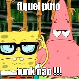 fiquei puto  funk n�o !!!