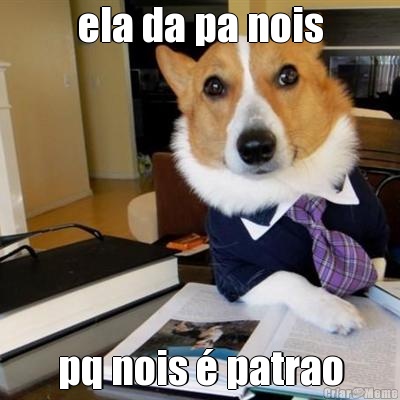 ela da pa nois pq nois � patrao