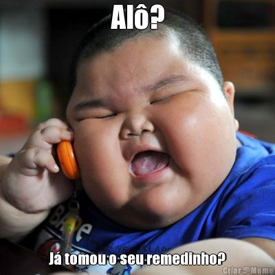 Al�? J� tomou o seu remedinho?