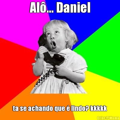 Al�... Daniel ta se achando que � lindo? kkkkk