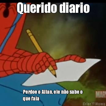 Querido diario Perdoe o Allan, ele n�o sabe o
que fala