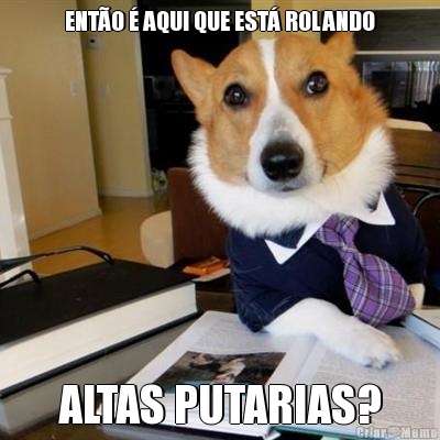 ENT�O � AQUI QUE EST� ROLANDO ALTAS PUTARIAS?