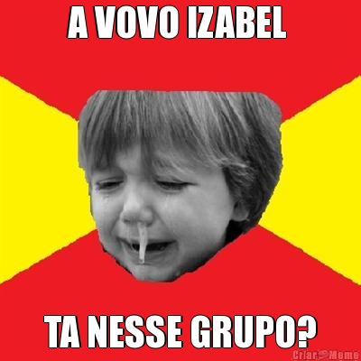 A VOVO IZABEL  TA NESSE GRUPO?