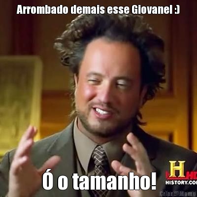 Arrombado demais esse Giovane! :) � o tamanho!