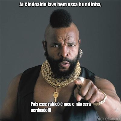 A� Clodoaldo lave bem essa bundinha, Pois esse rabic� � meu e n�o ser�
perdoado!!!