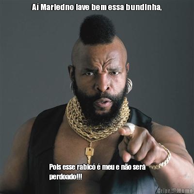 A� Mariedno lave bem essa bundinha, Pois esse rabic� � meu e n�o ser�
perdoado!!!