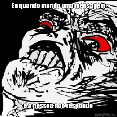 Eu quando mando uma mensagem e a pessoa nao responde 