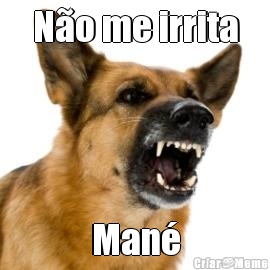N�o me irrita Man�