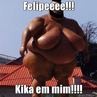 Felipeeee!!! Kika em mim!!!!