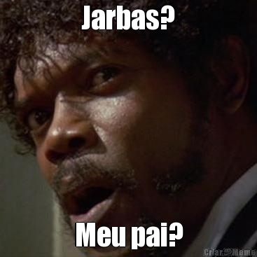 Jarbas? Meu pai?