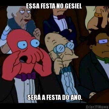 ESSA FESTA NO GESIEL  SER� A FESTA DO ANO.
