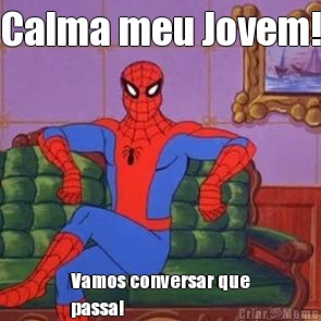 Calma meu Jovem! Vamos conversar que
passa!