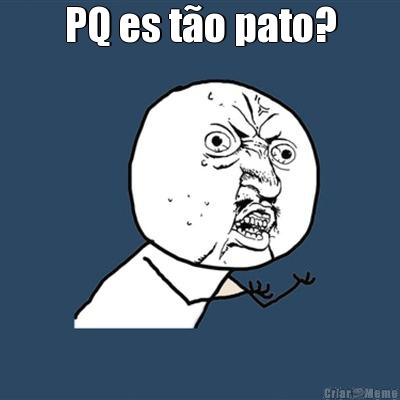 PQ es t�o pato? 