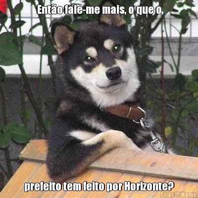 Ent�o fale-me mais, o que o prefeito tem feito por Horizonte?